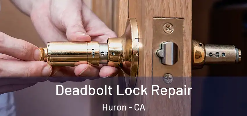  Deadbolt Lock Repair Huron - CA